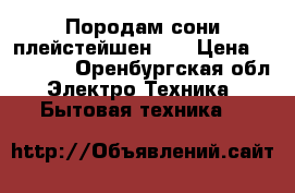 Породам сони плейстейшен 4  › Цена ­ 20 000 - Оренбургская обл. Электро-Техника » Бытовая техника   